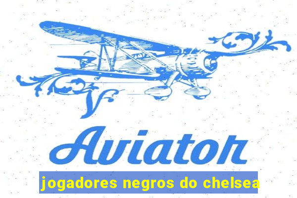 jogadores negros do chelsea